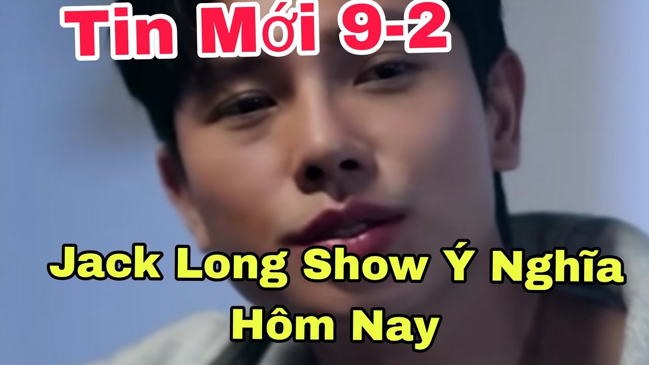 Tin Vui 9-2: Jack Long Tham Gia Show Ý Nghĩa 