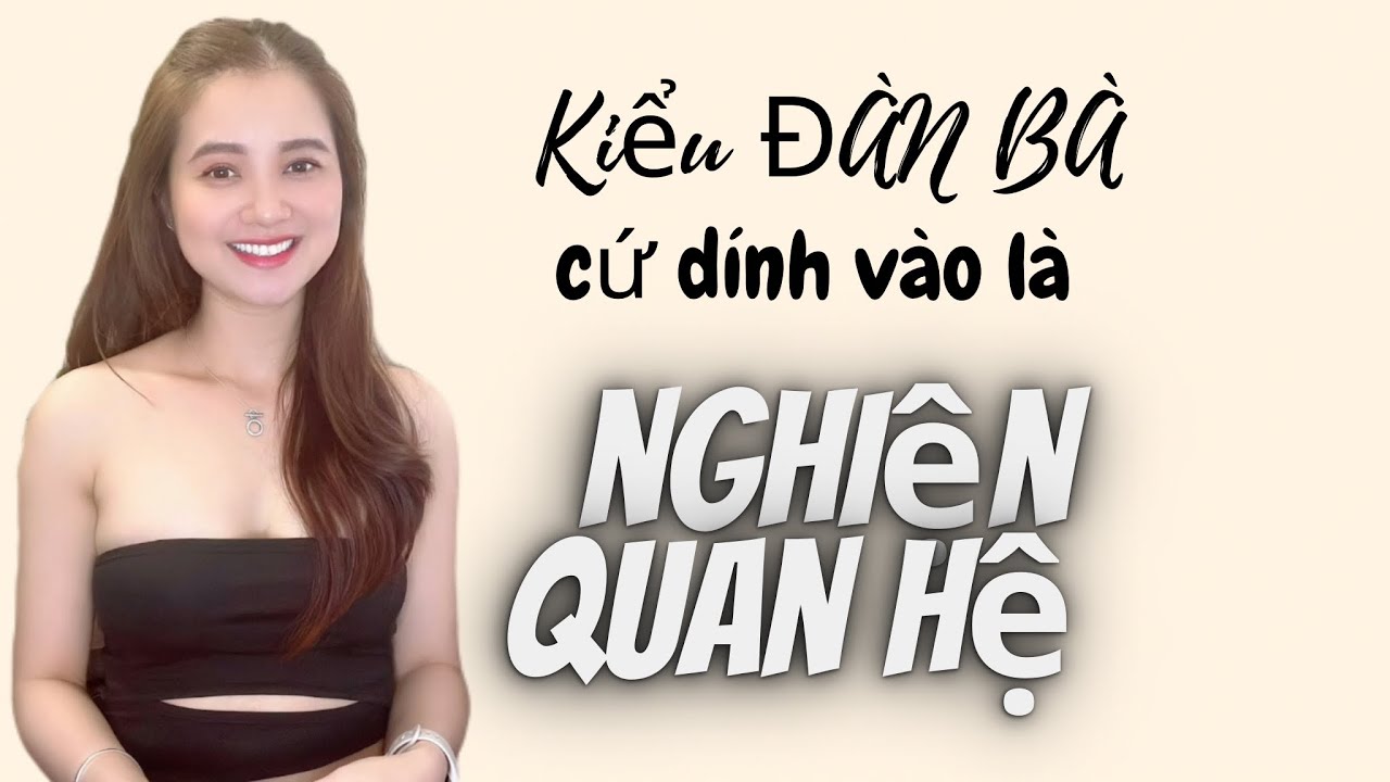 💥Một kiểu Đàn bà cứ dính vào là “NGHIỆN YÊU” nên hay ko ? | QN CHANNEL