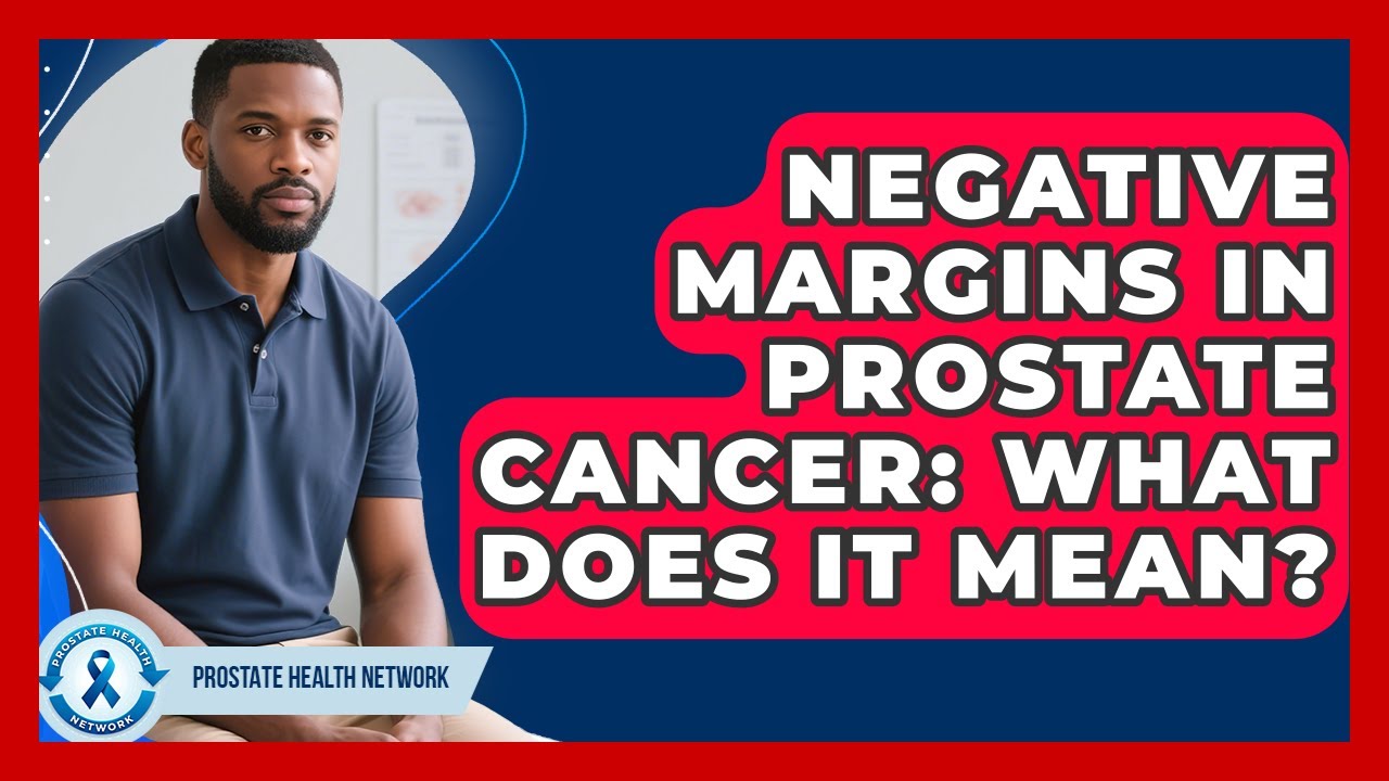 Negative Margins In Prostate Cancer: What Does It Mean? - Prostate Health Network