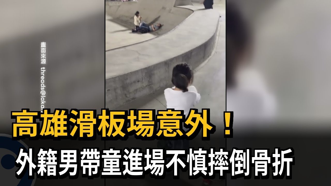 高雄滑板場意外！ 外籍男帶童進場不慎摔倒骨折－民視新聞