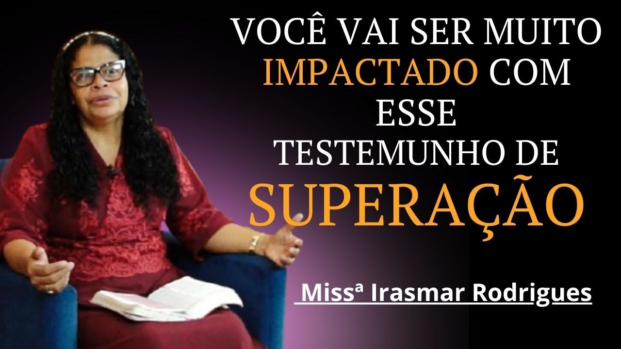 Você será IMPACTADO COM ESSE TESTEMUNHO de SUPERAÇÃO  /Missª Irismar Rodrigues.