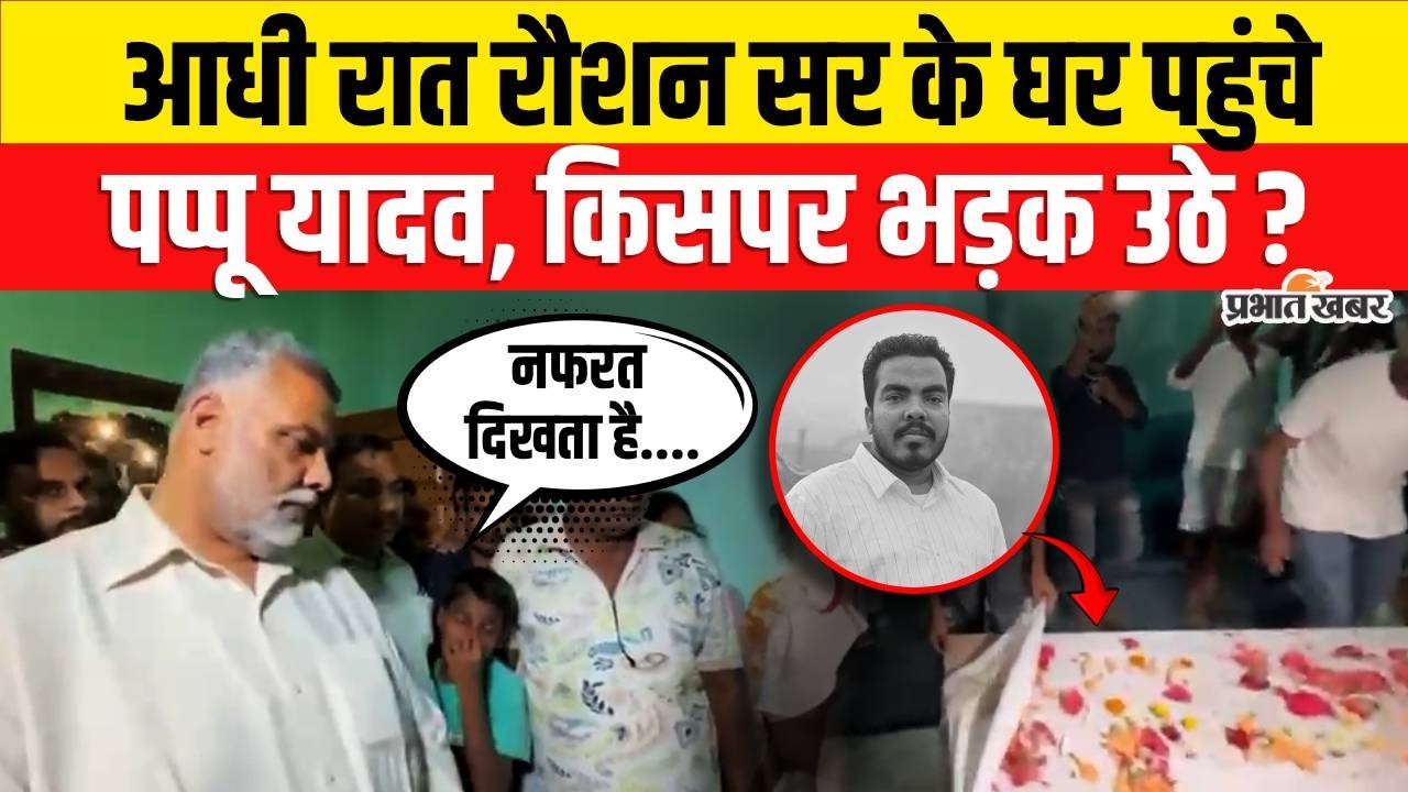 Raushan Anand के भाई Prince Yadav की मौत के बाद आधी रात Saharsa पहुंचे Pappu Yadav, किसपर भड़क उठे ?