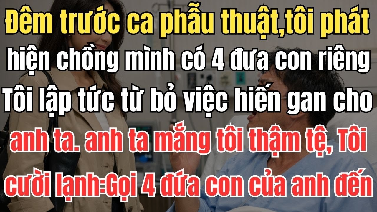 Đêm trước ca phẫu thuật, tôi phát hiện chồng mình có một con trai và ba con gái là con riêng.Tôi lập