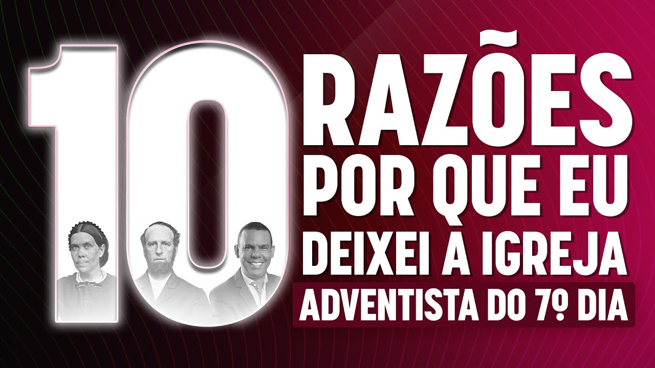 10 Razões Por Que Eu Deixei a Igreja Adventista do Sétimo Dia - #ExAdventista #IASD #EllenWhite