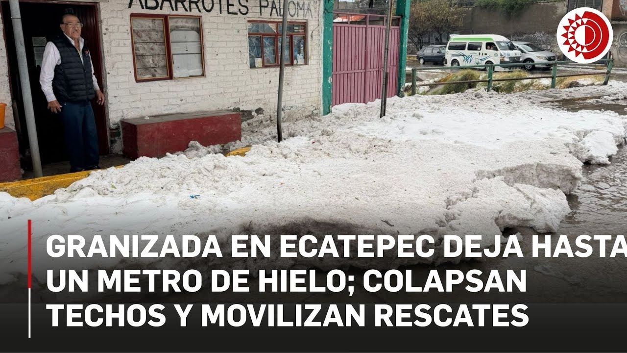 Intensa granizada deja hasta un metro de hielo y provoca derrumbes en Ecatepec