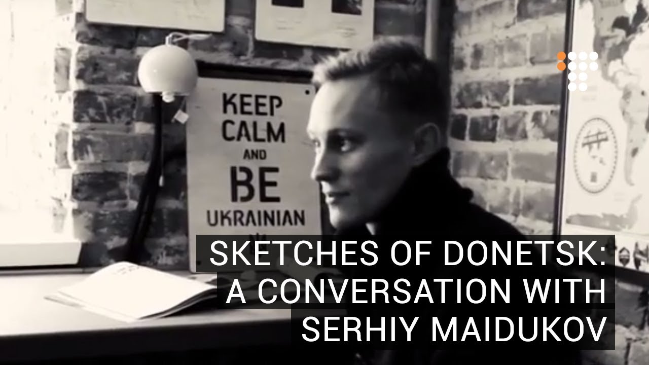 Sketches of Donetsk:  a Conversation with Serhiy Maidukov