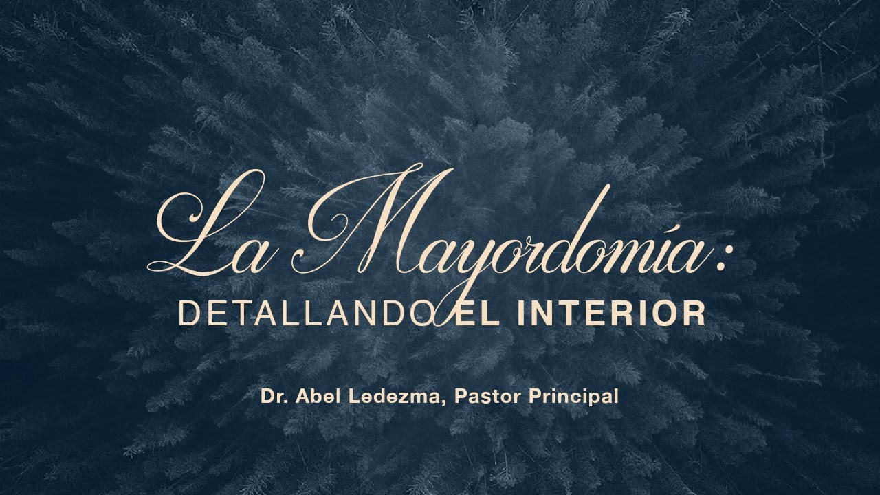 La mayordomía: Detallando el interior | Dr. Abel Ledezma, Pastor 11am