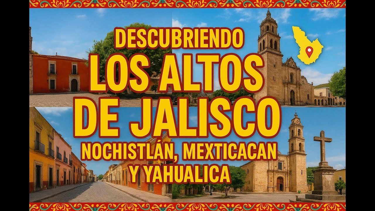 Descubriendo los Altos de Jalisco: Nochistlán, Mexticacán, Yahualica y San Pedrito