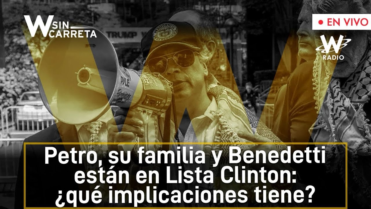 Petro, su familia y Benedetti est&aacute;n en Lista Clinton: &iquest;qu&eacute; implicaciones tiene?&nbsp;|&nbsp;W&nbsp;Sin&nbsp;Carreta