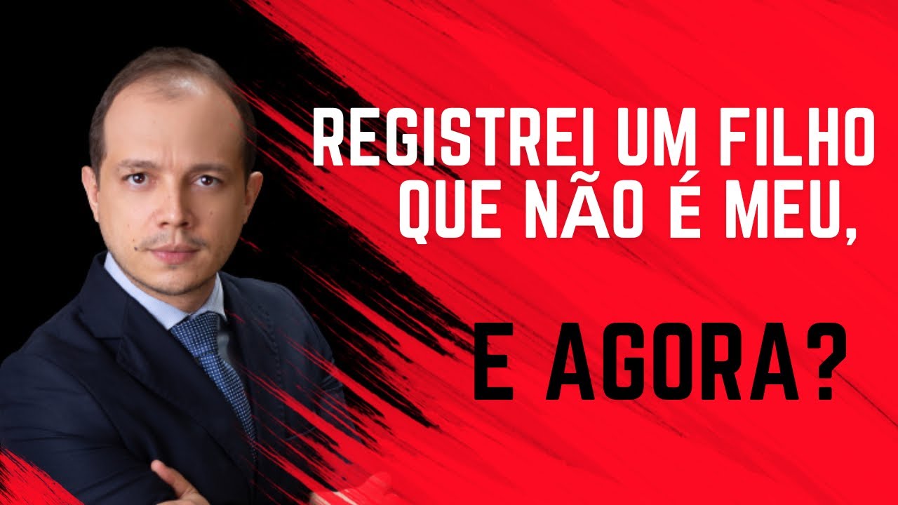 REGISTREI UM FILHO QUE NÃO É MEU, E AGORA? Atualizado