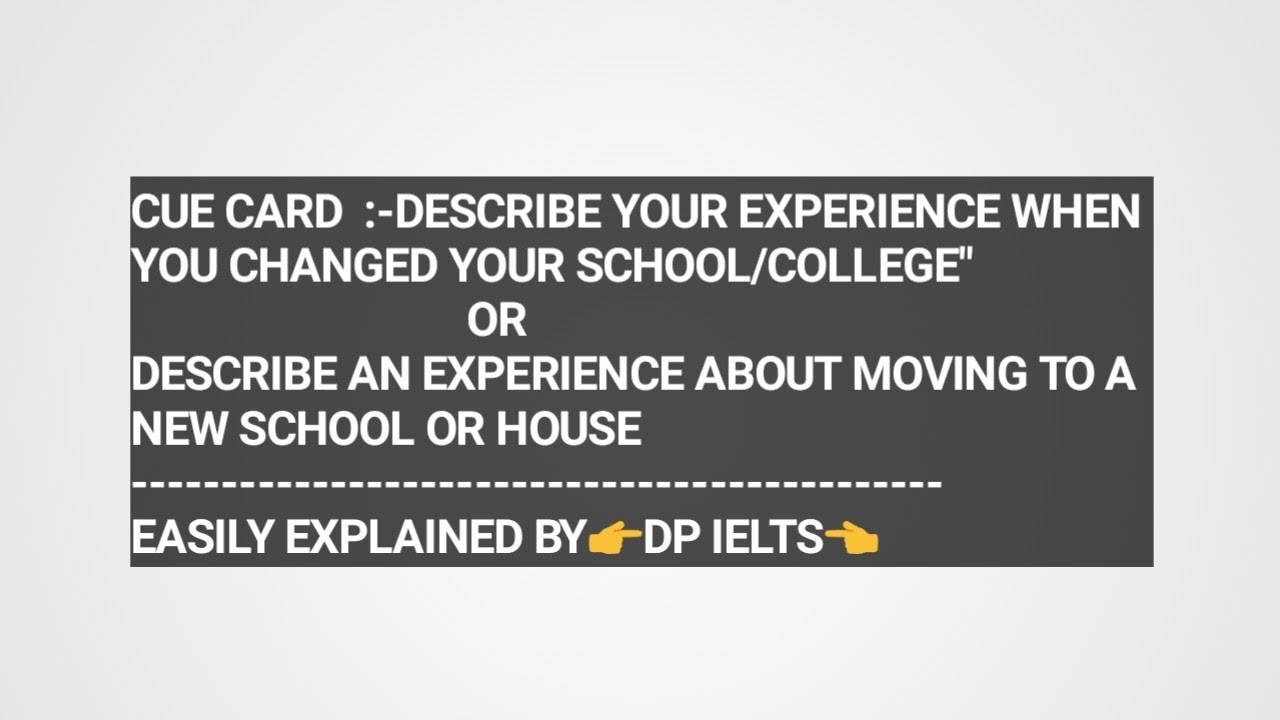 CUE CARD :- Describe your experience when you changed your school/college/house