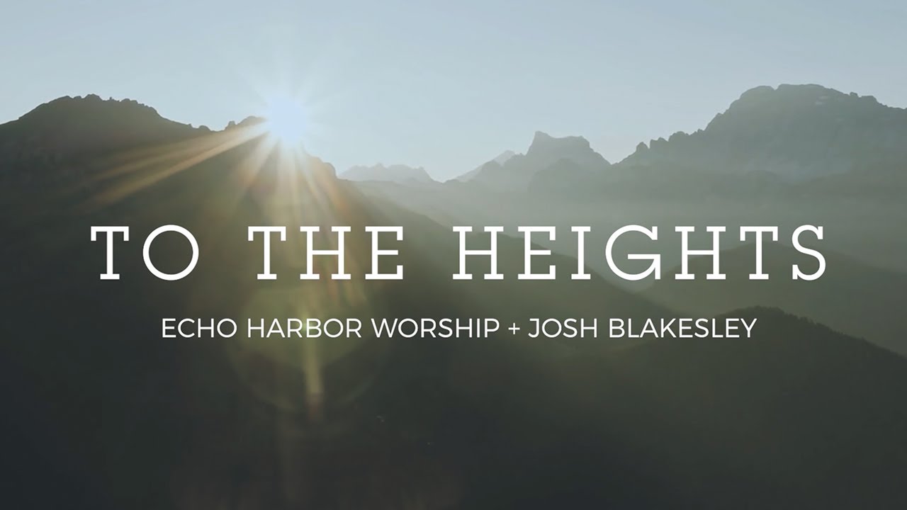 Echo Harbor Worship & Josh Blakesley - To the Heights (Official Lyric Video)