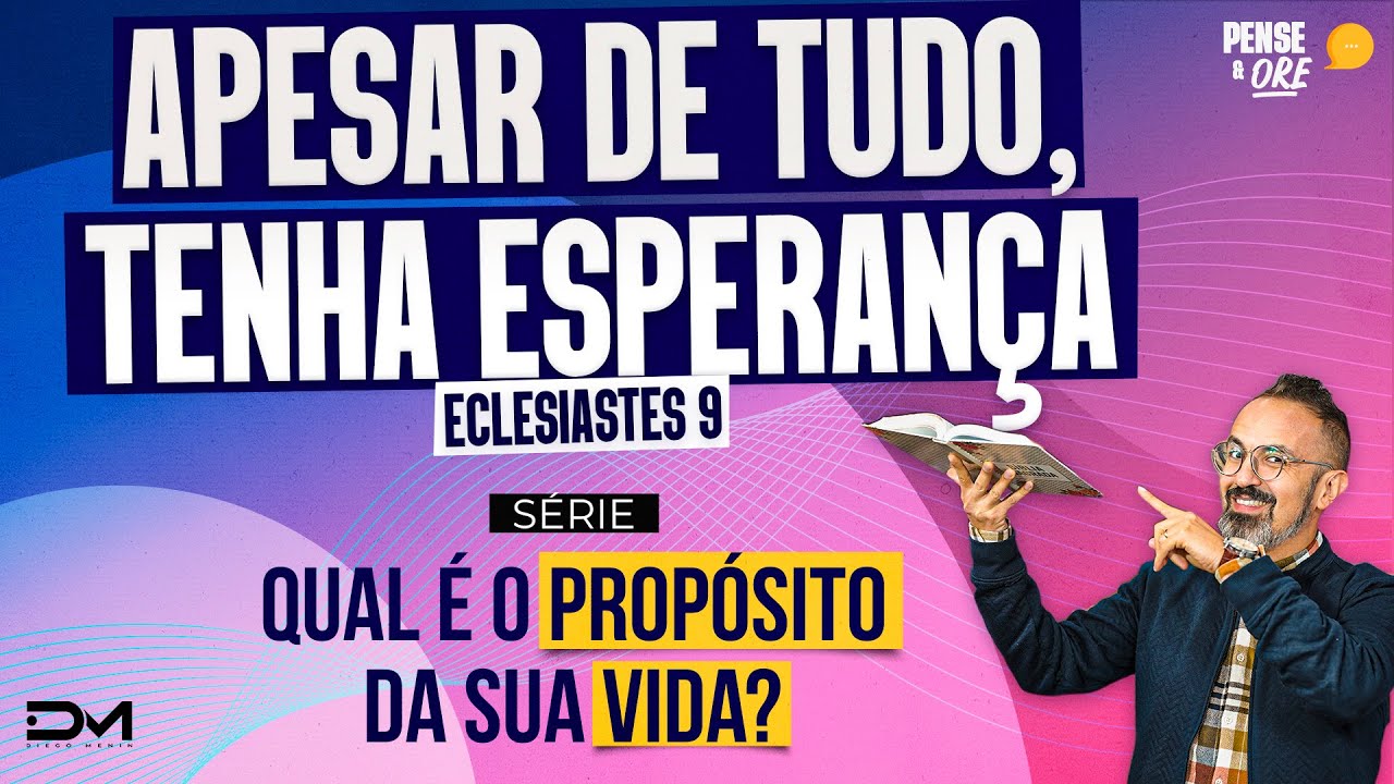 APESAR DE TUDO TENHA ESPERANÇA - ECLESIASTES 9 | SÉRIE QUAL É O PROPÓSITO DA SUA VIDA? | PENSE E ORE