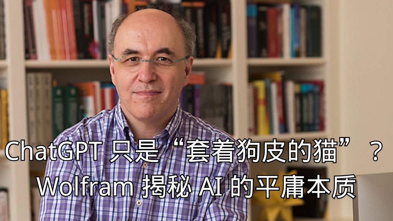 「ChatGPT 只是“套着狗皮的猫”？Wolfram 揭秘 AI 的平庸本质」 | 伪装 | 拟人化 | 图灵测试 | 底层逻辑 | 反直觉