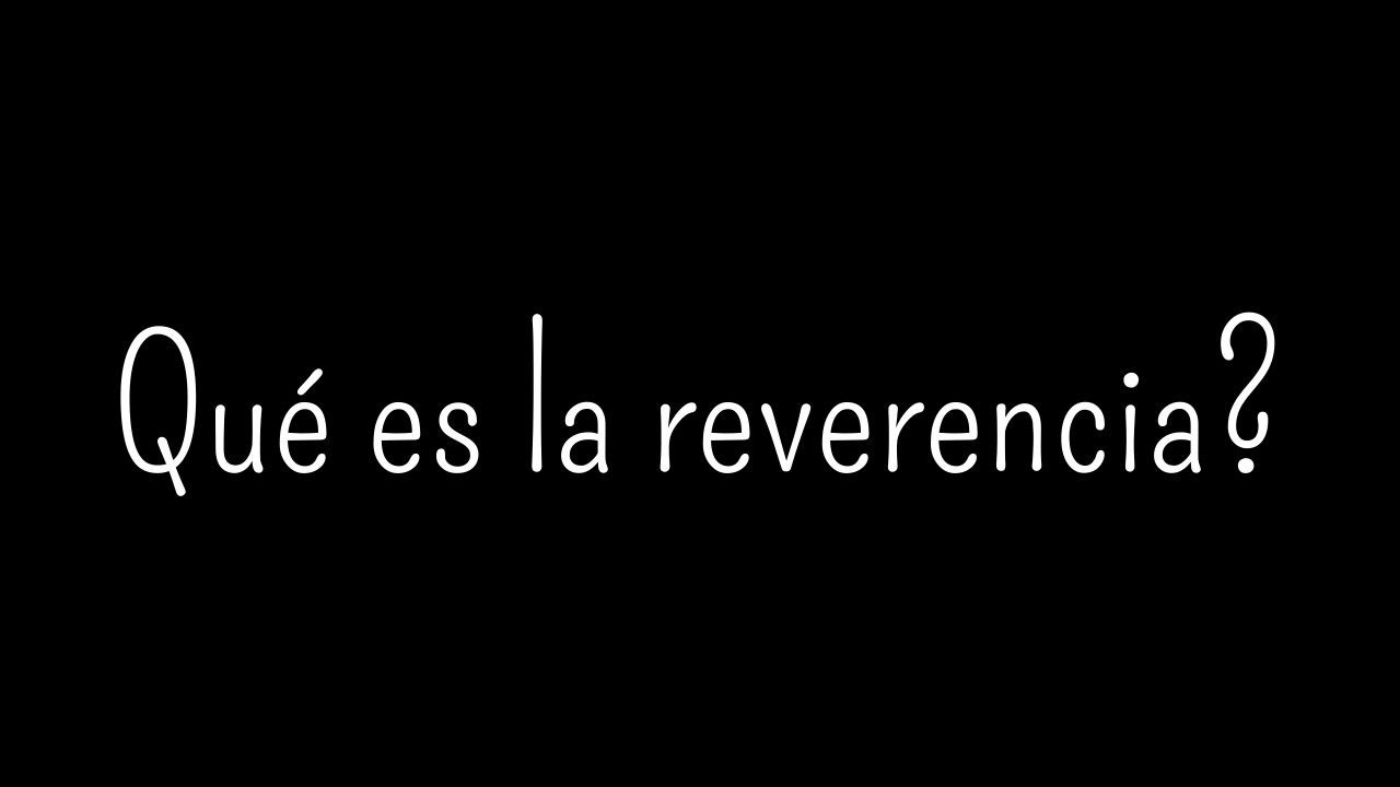 ¿Qué es la reverencia?