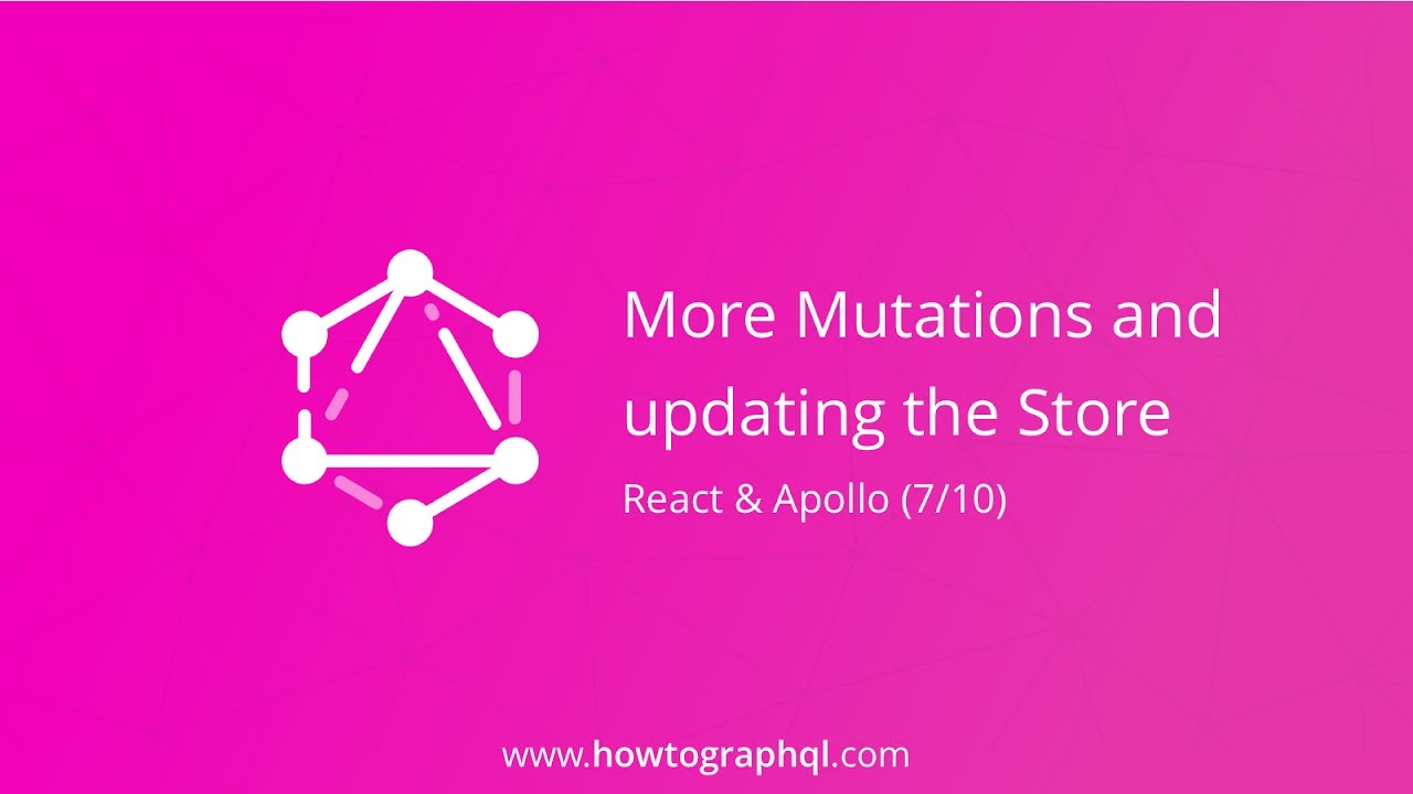 HowToGraphQL (React & Apollo) - More Mutations and Updating the Store (7/10)