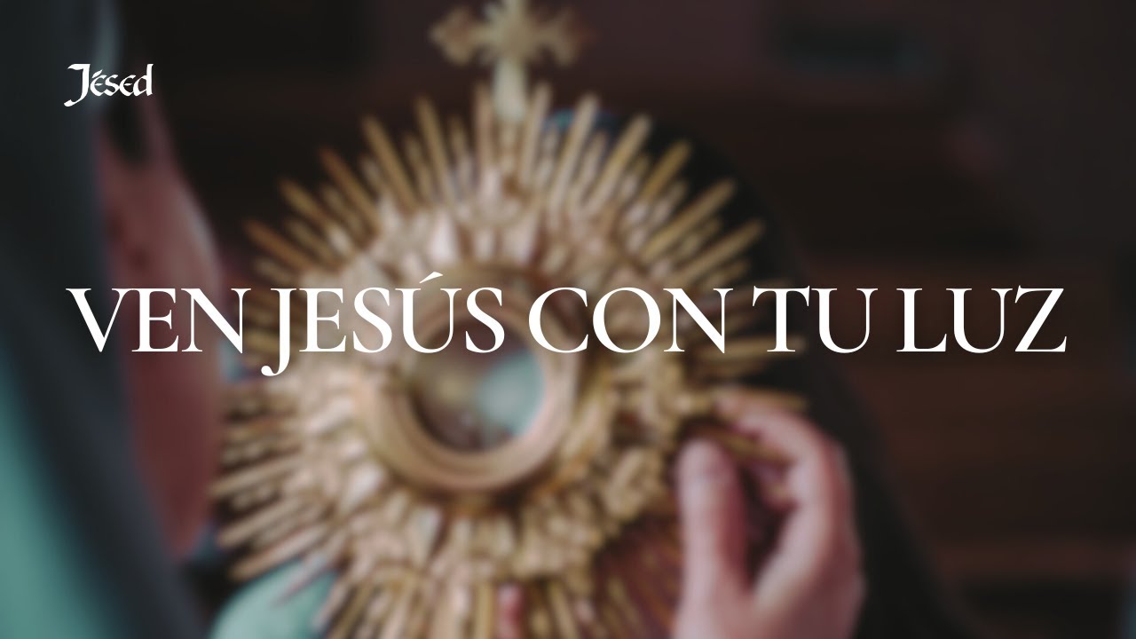 Ven Jesús con tu luz - Jésed