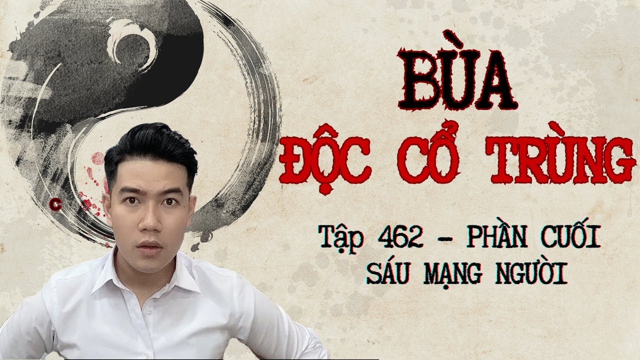 CHUYỆN MA CHÚ 3 DUY | TẬP 462 | BÙA ĐỘC CỔ TRÙNG | PHẦN CUỐI: SÁU MẠNG NGƯỜI