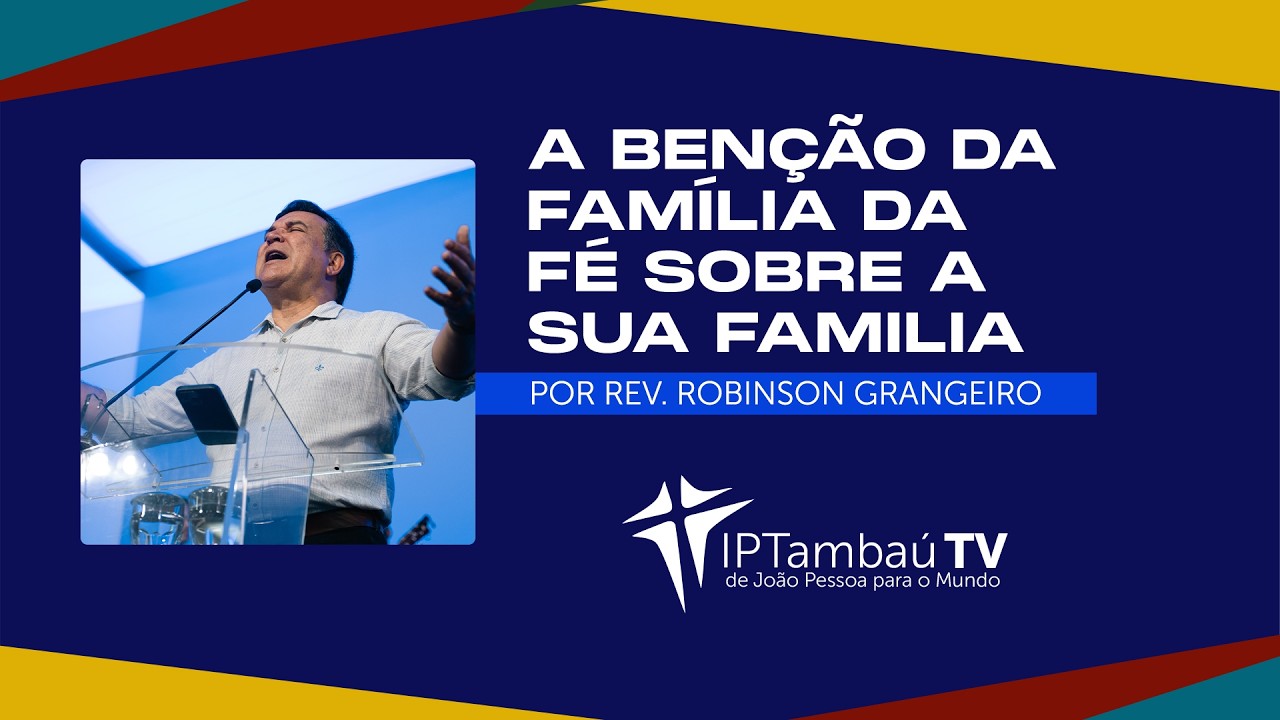 A benção da família da fé sobre a sua familia | Rev. Robinson Grangeiro | IPTambaú TV