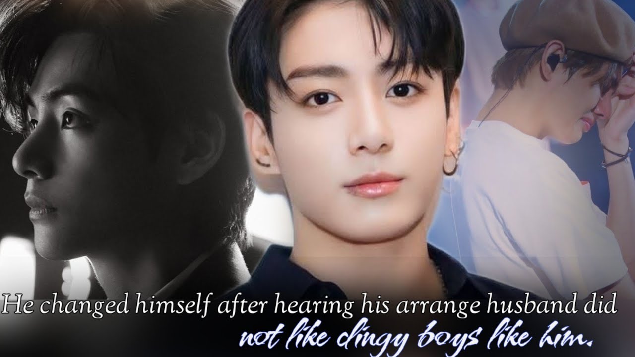 He changed himself after hearing his arrange husband didnot like dingy boys like him.