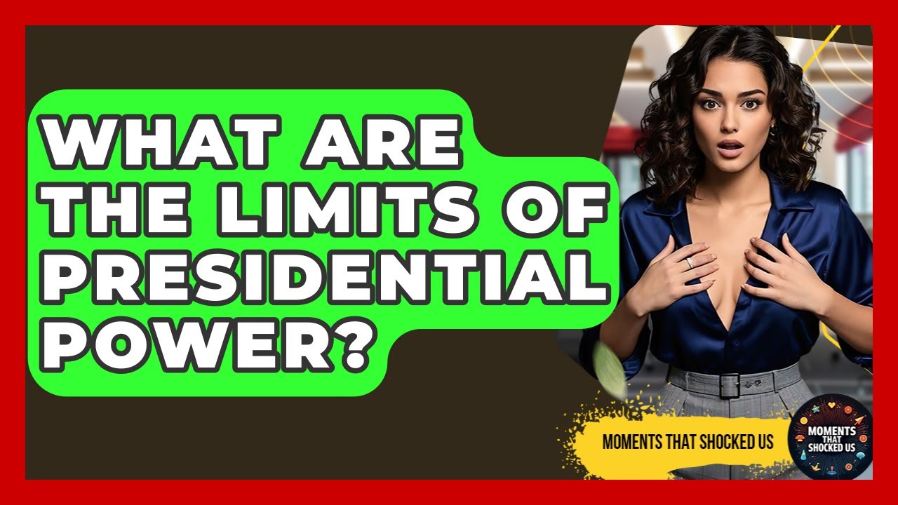 What Are The Limits Of Presidential Power? - Moments That Shocked Us