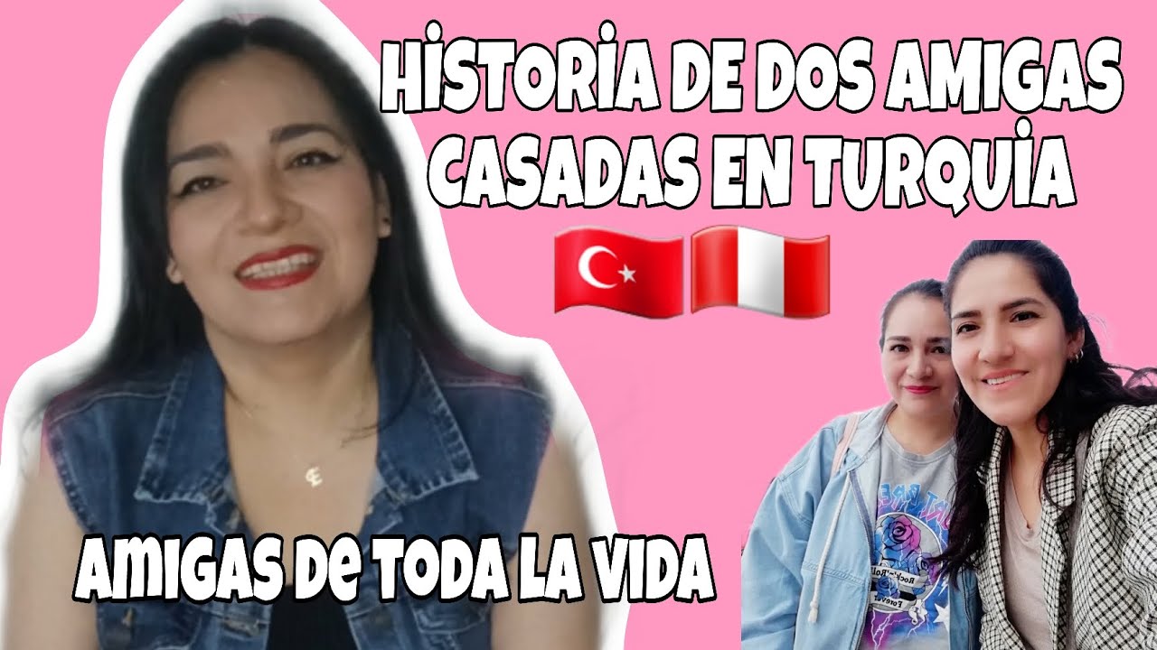 AMİGAS DE TODA LA VİDA CASADAS CON AMİGOS TURCOS  / NUESTRA HİSTORİA 🇵🇪🇹🇷