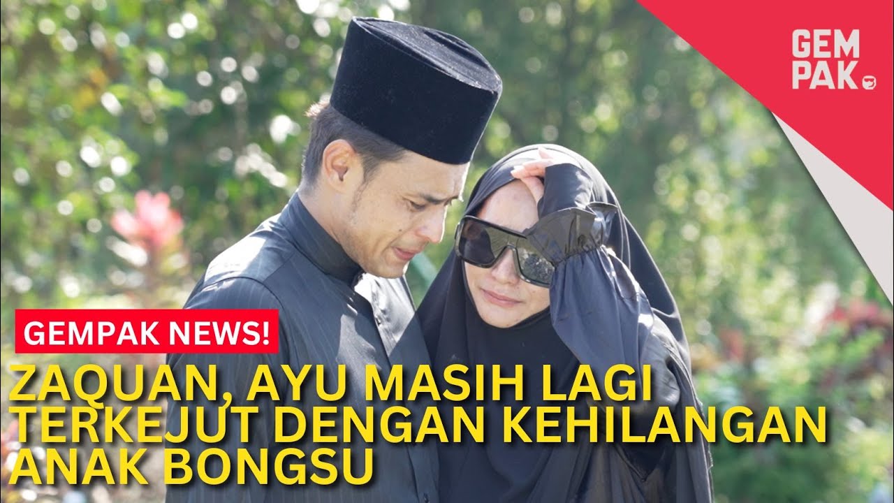 Zaquan, Ayu Masih Lagi Terkejut Dengan Kehilangan Anak Bongsu | Gempak News