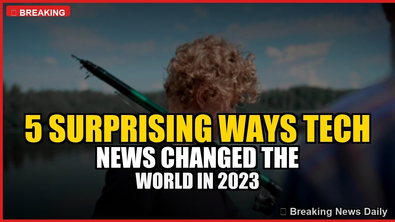 5 Surprising Ways Tech News Changed the World in 2023