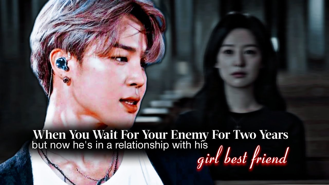 When You Wait For Your Enemy For Two Years But He's In Relation With His Girl Best Friend | Jimin ff