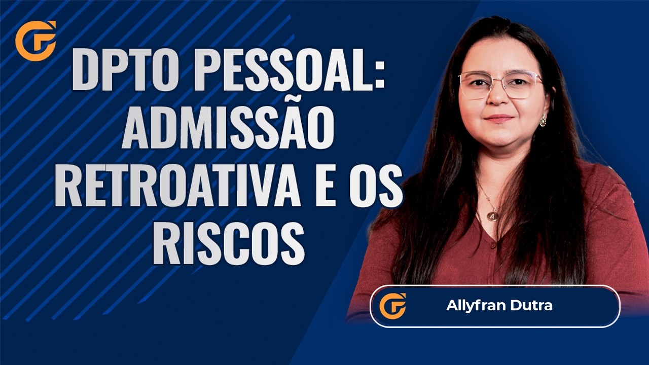 DEPARTAMENTO PESSOAL: ADMISSÃO RETROATIVA - QUANDO FAZER E RISCOS ENVOLVIDOS