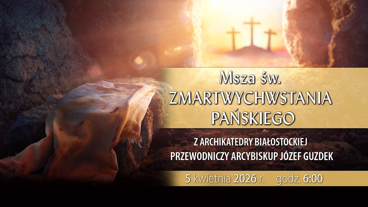 Transmisja Mszy św. Zmartwychwstania Pańskiego z Archikatedry Białostockiej - 5 kwietnia 2026 r.