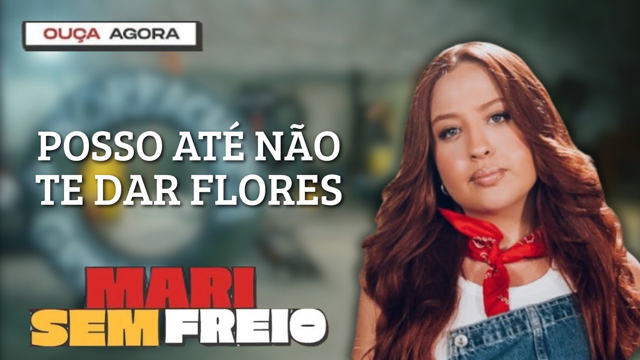 POSSO ATÉ NÃO TE DAR FLORES - @MariFernandez (CD MARI SEM FREIO)