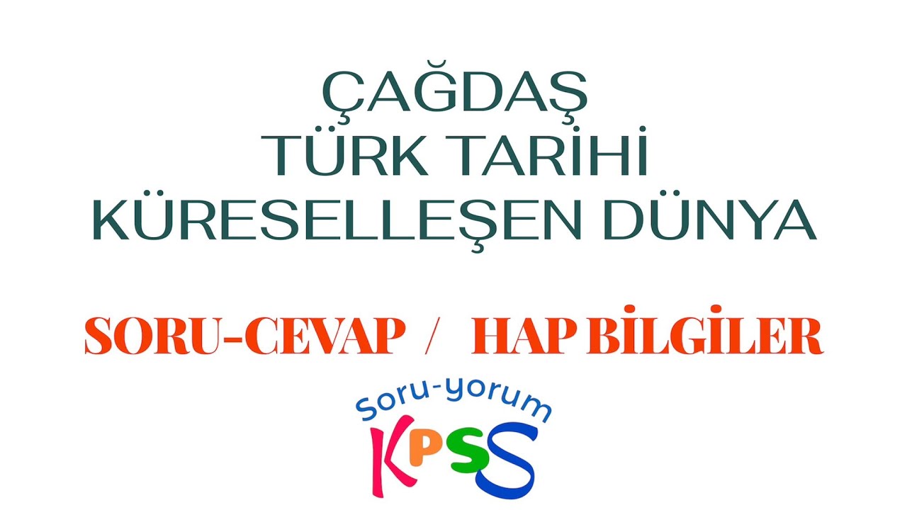 KPSS / TARİH - ÇAĞDAŞ TÜRK TARİHİ - KÜRESELLEŞEN DÜNYA SORU/CEVAP