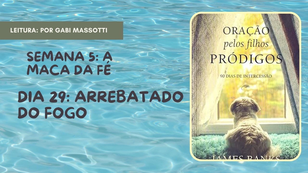 Dia 29 | Arrebatado do fogo