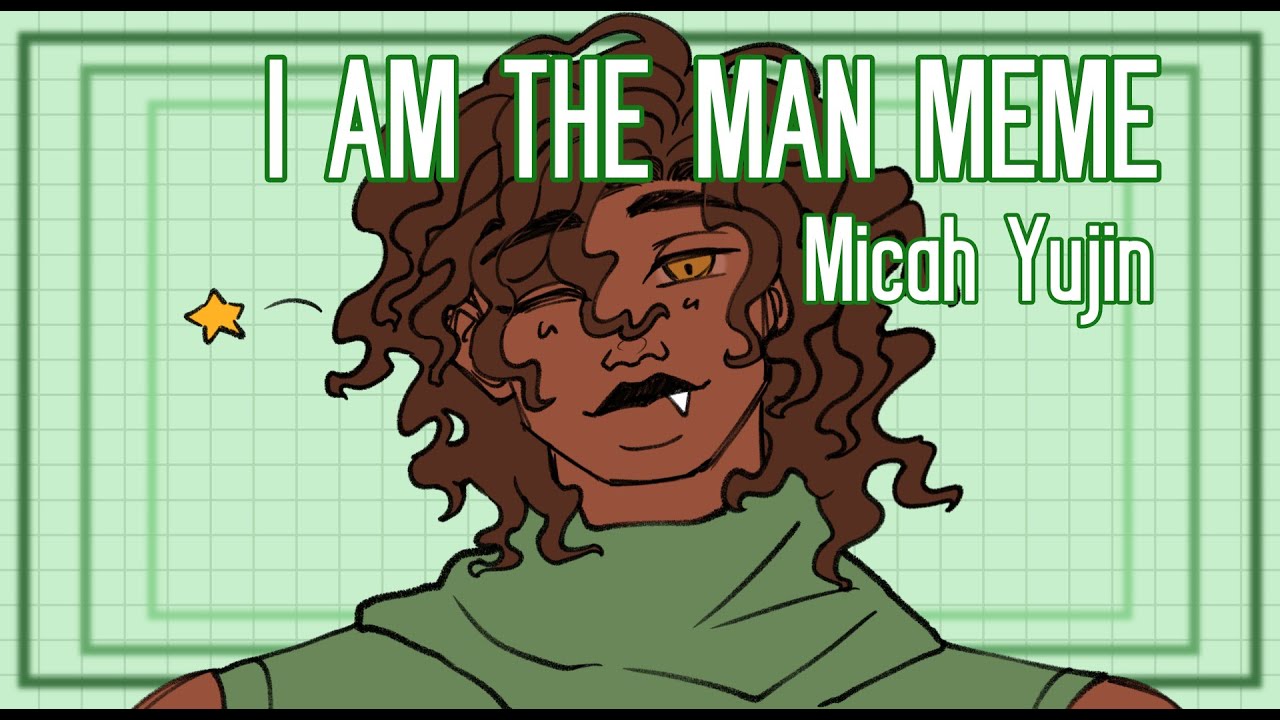 I AM THE MAN MEME // Micah Yujin ERROR143