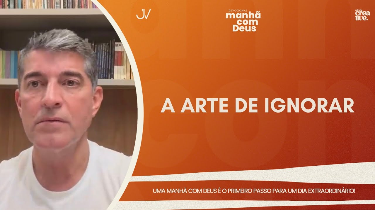 MANHÃ COM DEUS | A ARTE DE IGNORAR | Josué Valandro Jr.