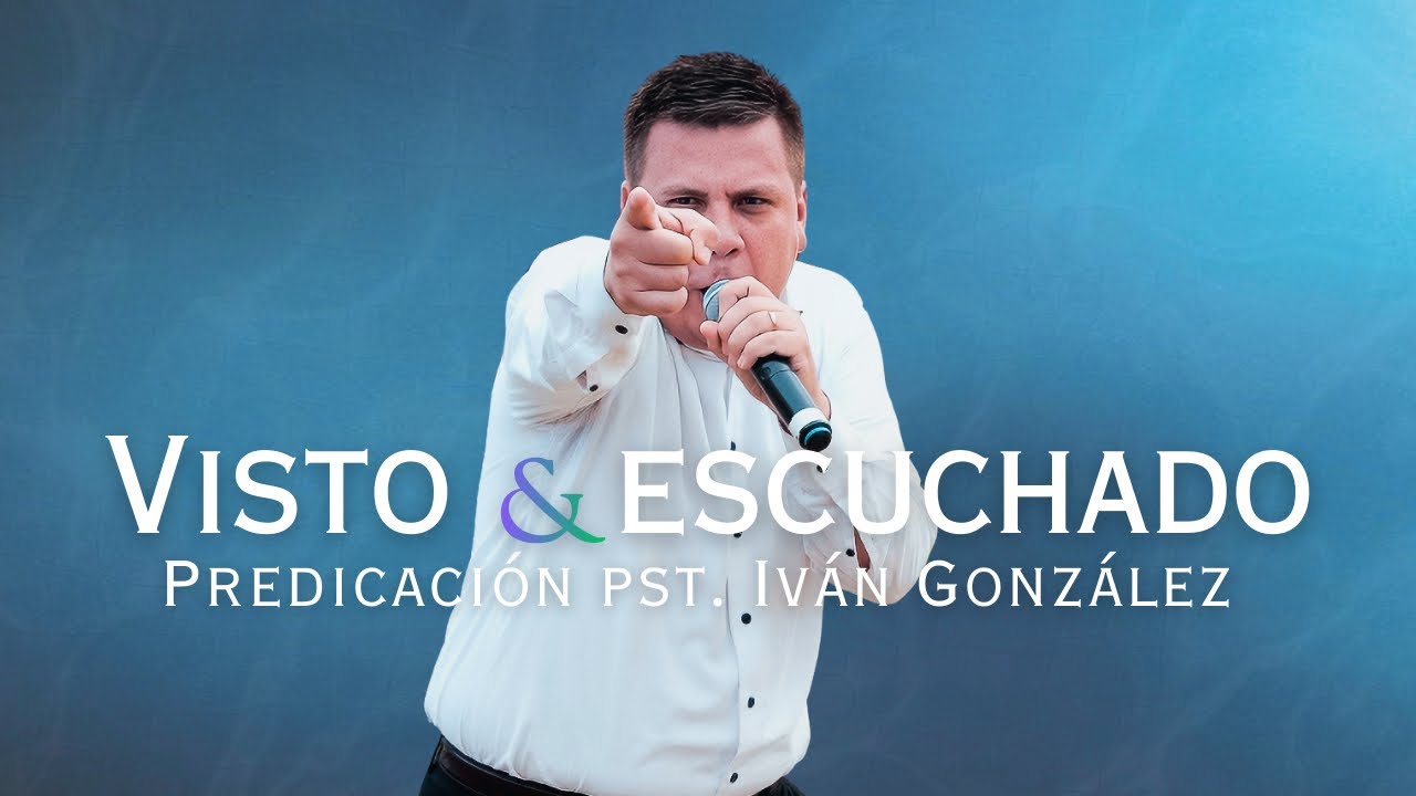 VISTO Y ESCUCHADO | PREDICACIÓN PASTOR IVÁN GONZÁLEZ