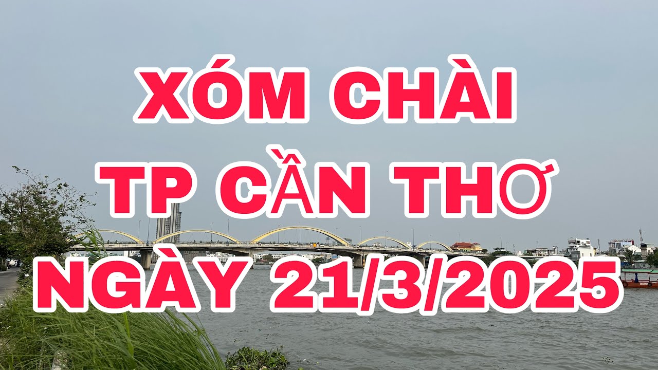 XÓM CHÀI TP CẦN THƠ🌺 ngày 21/3/2025🌺cần thơ ký sự