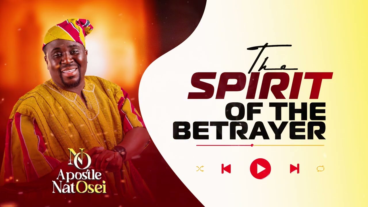 THE SPIRIT OF THE BETRAYER FULL SERMON BY APOSTLE NAT OSEI