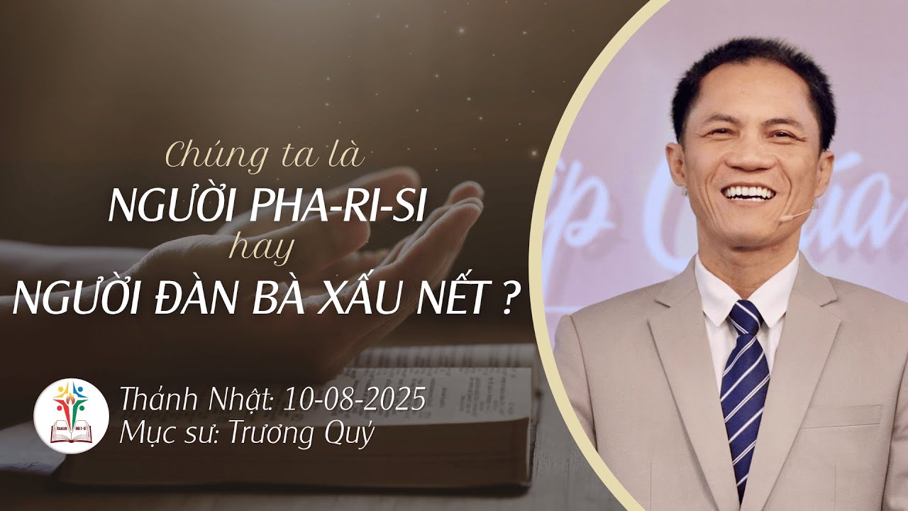 CHÚNG TA LÀ PHARISI HAY NGƯỜI ĐÀN BÀ XẤU NẾT? | BÀI GIẢNG CHỦ NHẬT | 10-08-2025 | Mục Sư Trương Quý