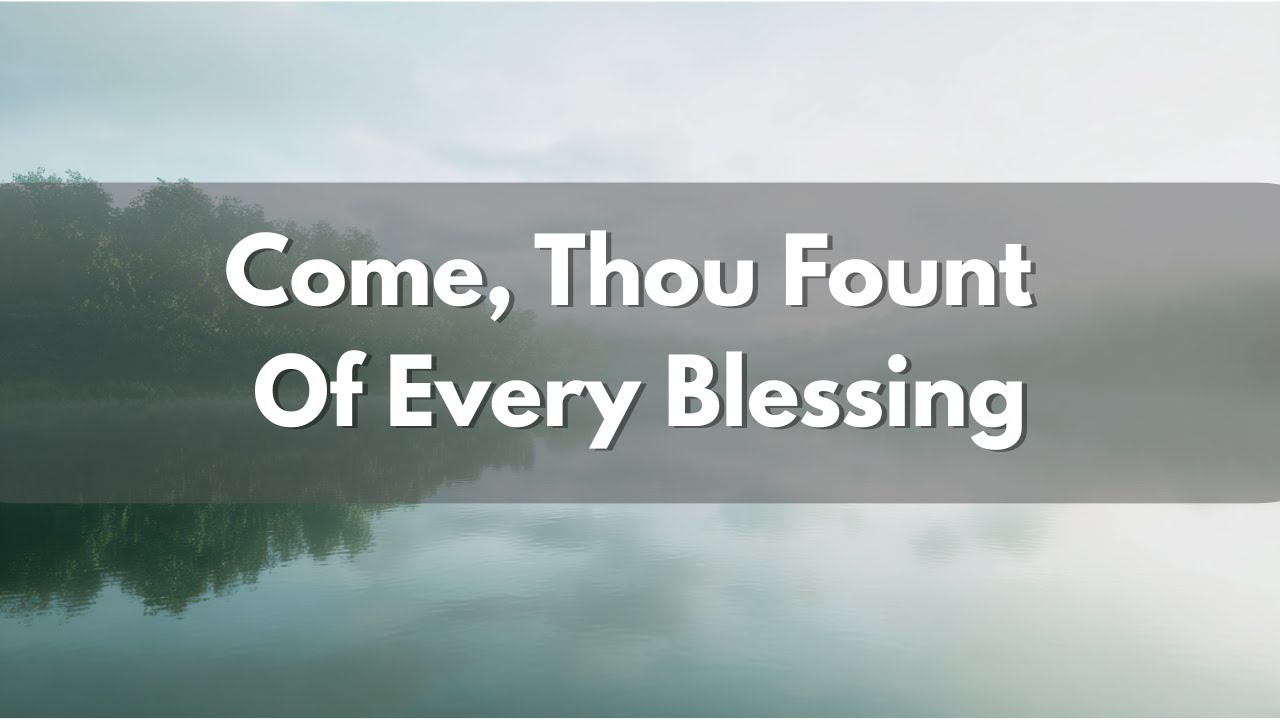 Come Thou Fount | Classic Christian Hymn