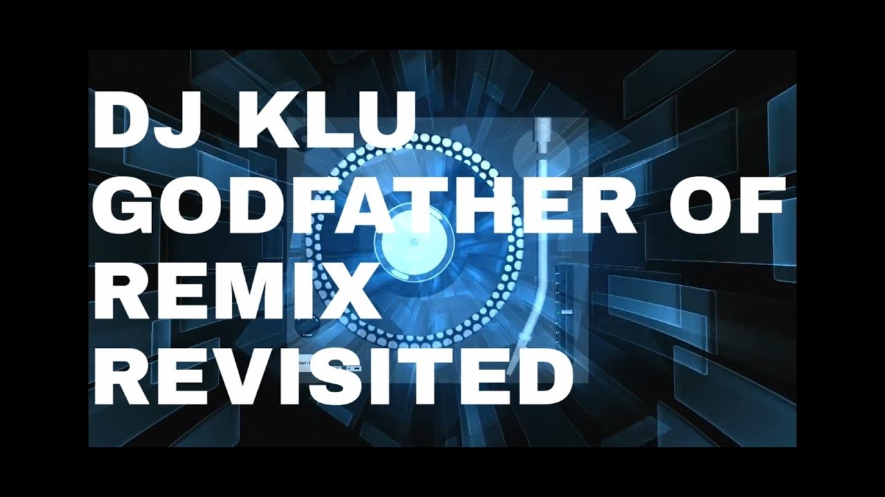 DJ KLU &mdash; GODFATHER OF REMIX REVISITED