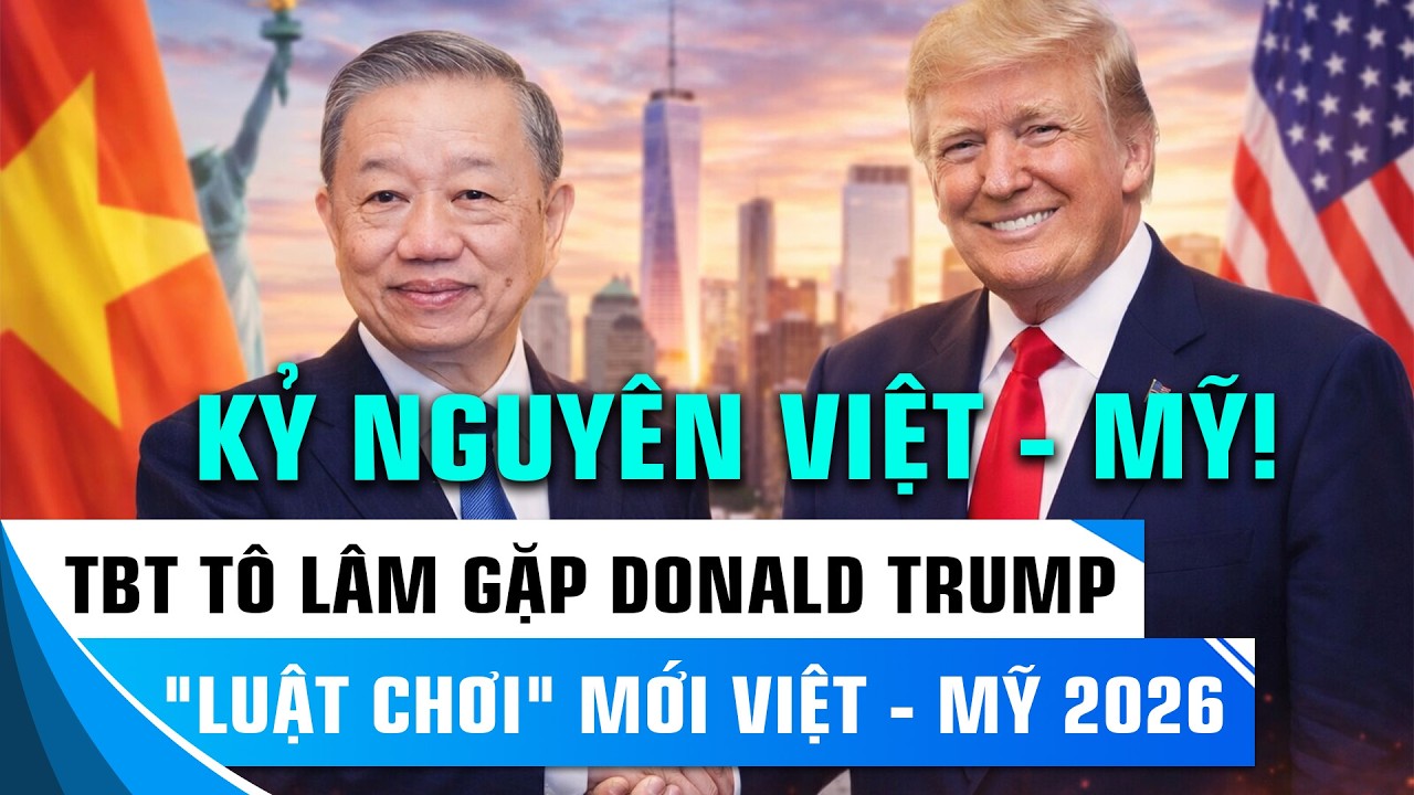 CÁI BẮT TAY LỊCH SỬ: TỔNG BÍ THƯ TÔ LÂM VÀ TỔNG THỐNG DONALD TRUMP ĐỊNH HÌNH TƯƠNG LAI VIỆT - MỸ