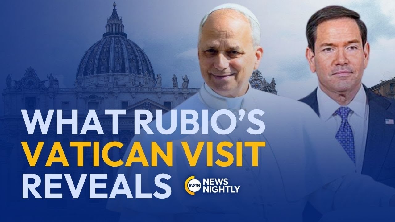 What Rubio&rsquo;s Vatican Visit Reveals About U.S.&ndash;Holy See Ties | EWTN News Nightly