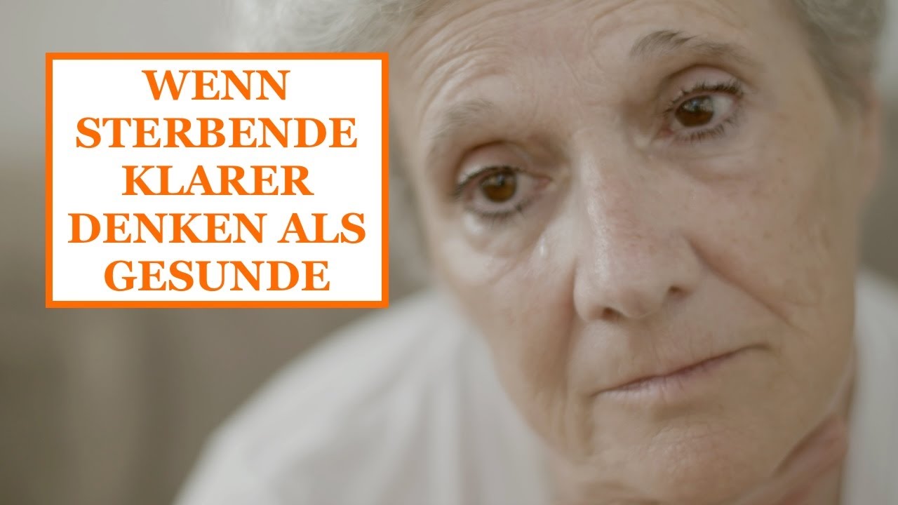 WENN STERBENDE KLARER DENKEN ALS GESUNDE