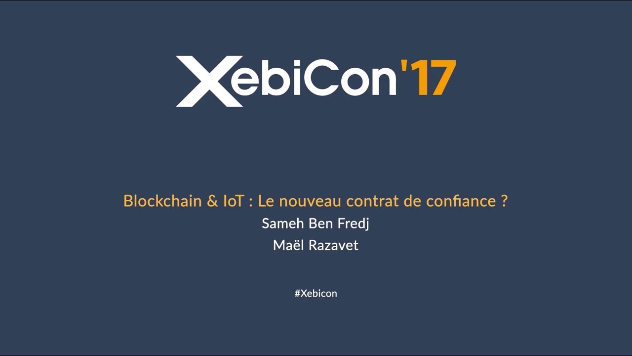 XebiCon'17 - Blockchain & IoT Le nouveau contrat de confiance ?