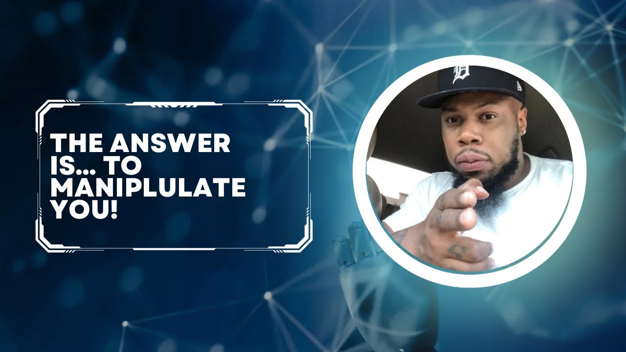The Answer Is…. To Manipulate and Control You!