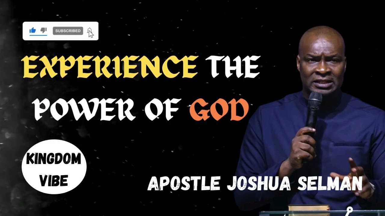 EXPERIENCE THE POWER OF GOD..APOSTLE JOSHUA SELMAN