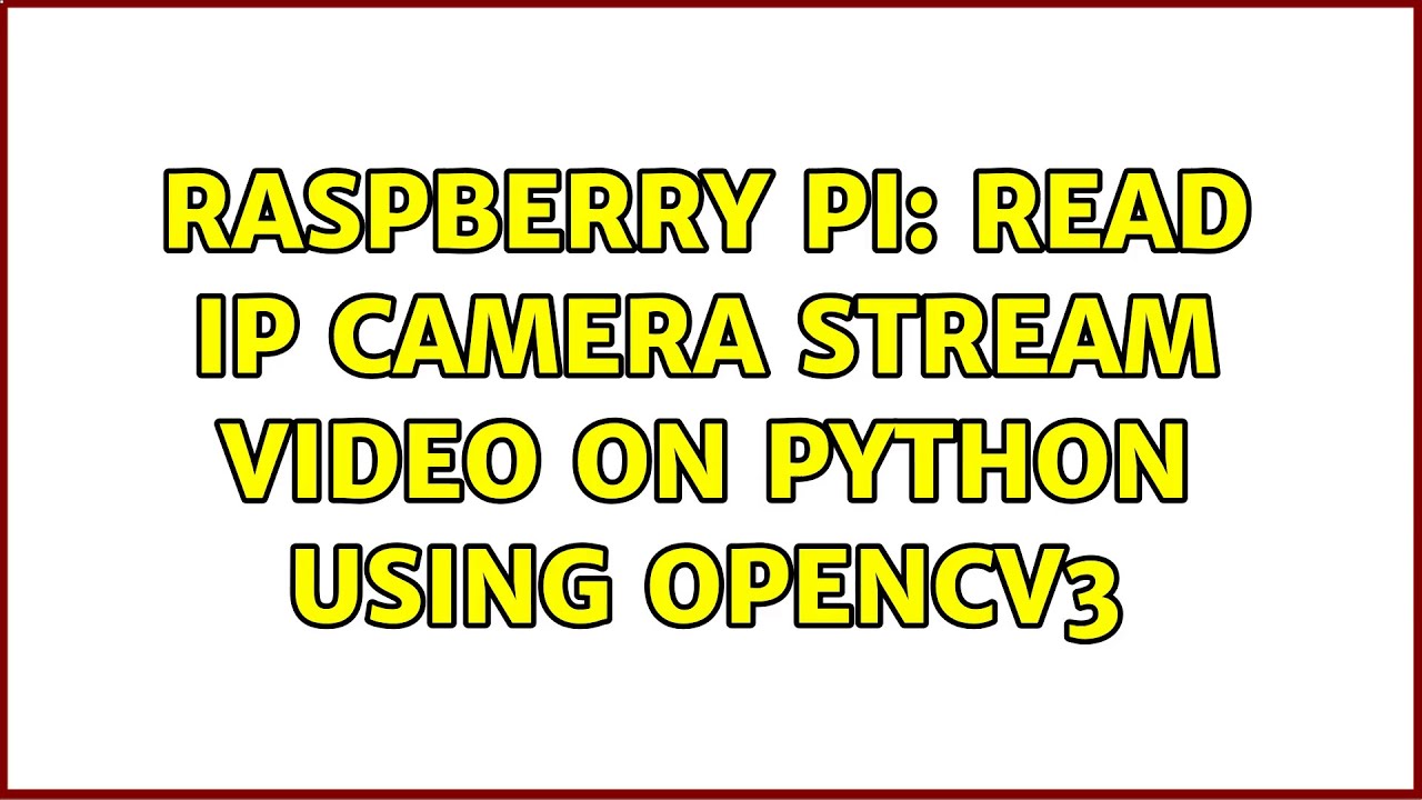 Raspberry Pi: Read ip camera stream video on python using opencv3 (2 Solutions!!)