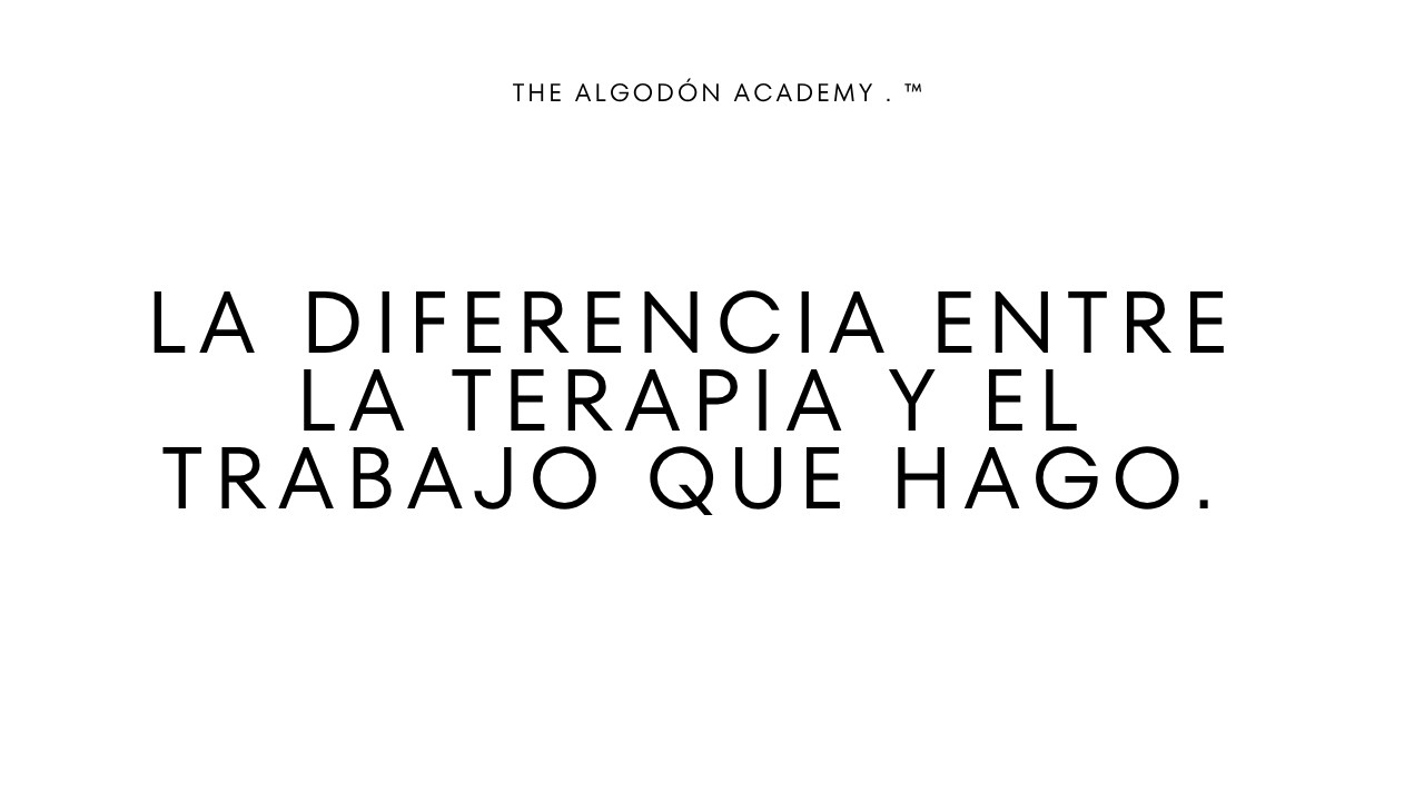 La diferencia entre la terapia y el trabajo que yo hago